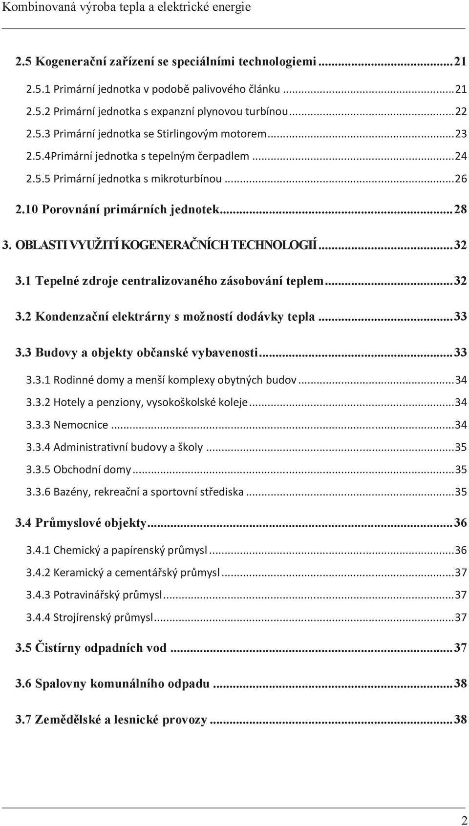 1 Tepelné zdroje centralizovaného zásobování teplem... 32 3.2 Kondenzační elektrárny s možností dodávky tepla... 33 3.3 Budovy a objekty občanské vybavenosti... 33 3.3.1 Rodinné domy a menší komplexy obytných budov.