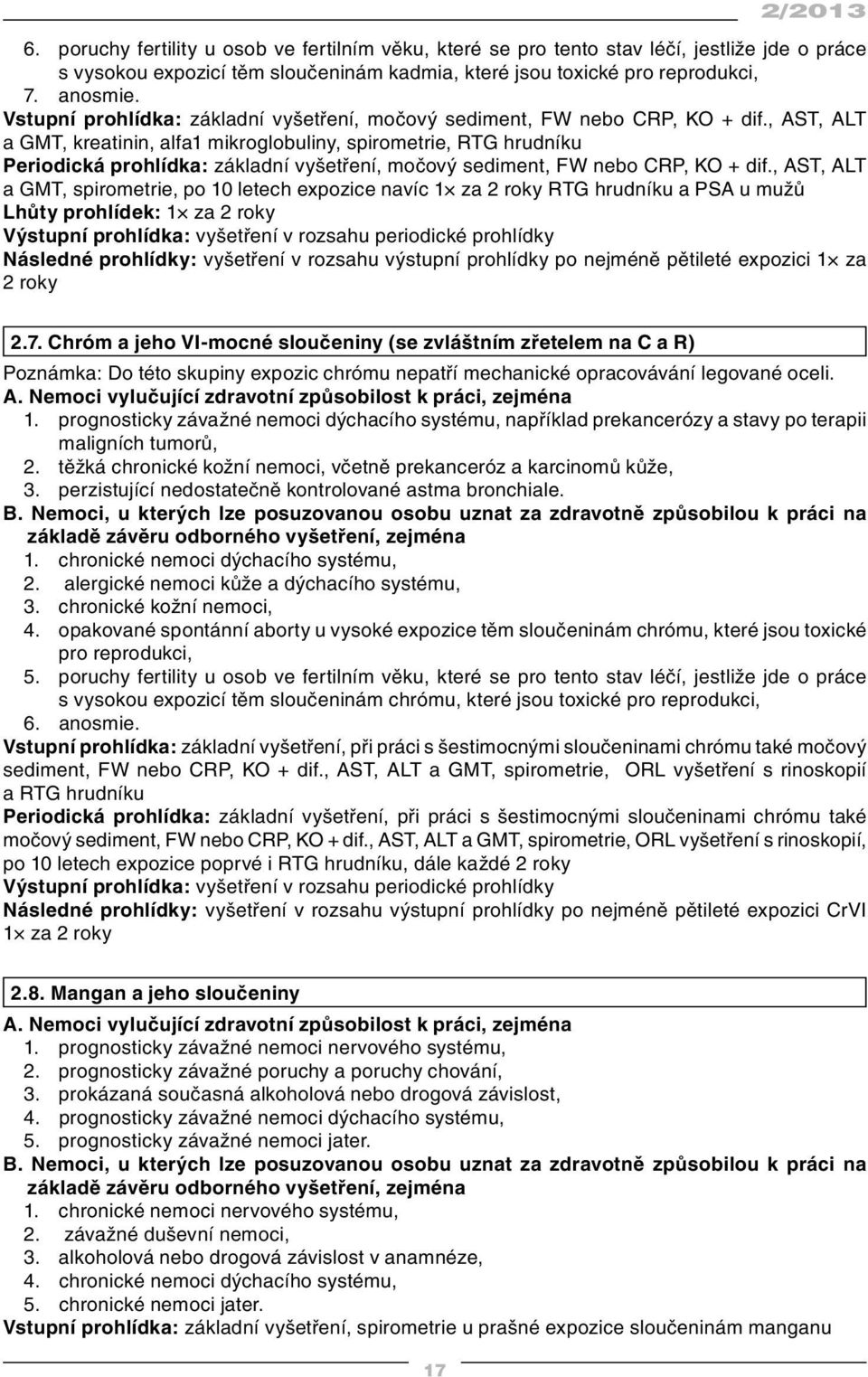 , AST, ALT a GMT, kreatinin, alfa1 mikroglobuliny, spirometrie, RTG hrudníku Periodická prohlídka: základní vyšetření, močový sediment, FW nebo CRP, KO + dif.