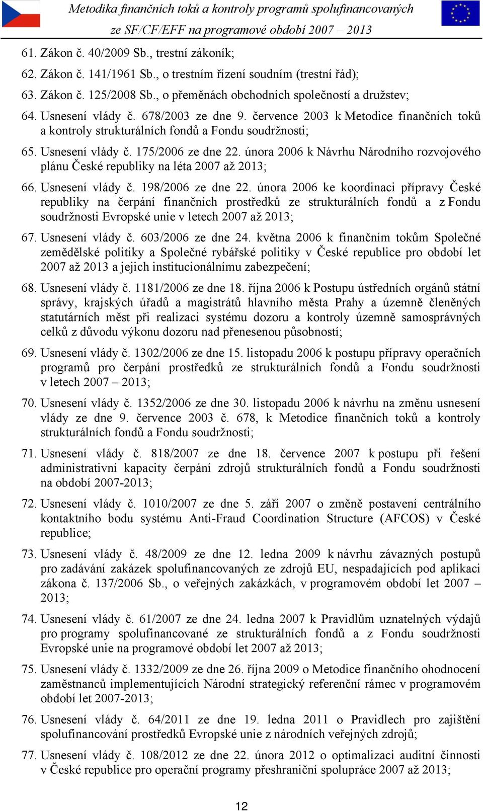 února 2006 k Návrhu Národního rozvojového plánu České republiky na léta 2007 až 2013; 66. Usnesení vlády č. 198/2006 ze dne 22.