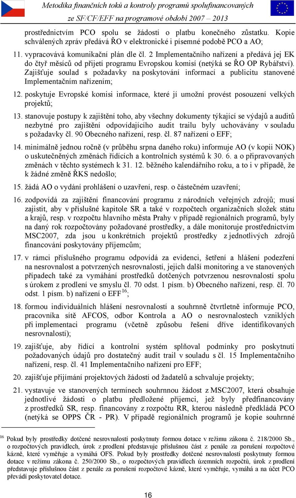 Zajišťuje soulad s požadavky na poskytování informací a publicitu stanovené Implementačním nařízením; 12. poskytuje Evropské komisi informace, které jí umožní provést posouzení velkých projektů; 13.