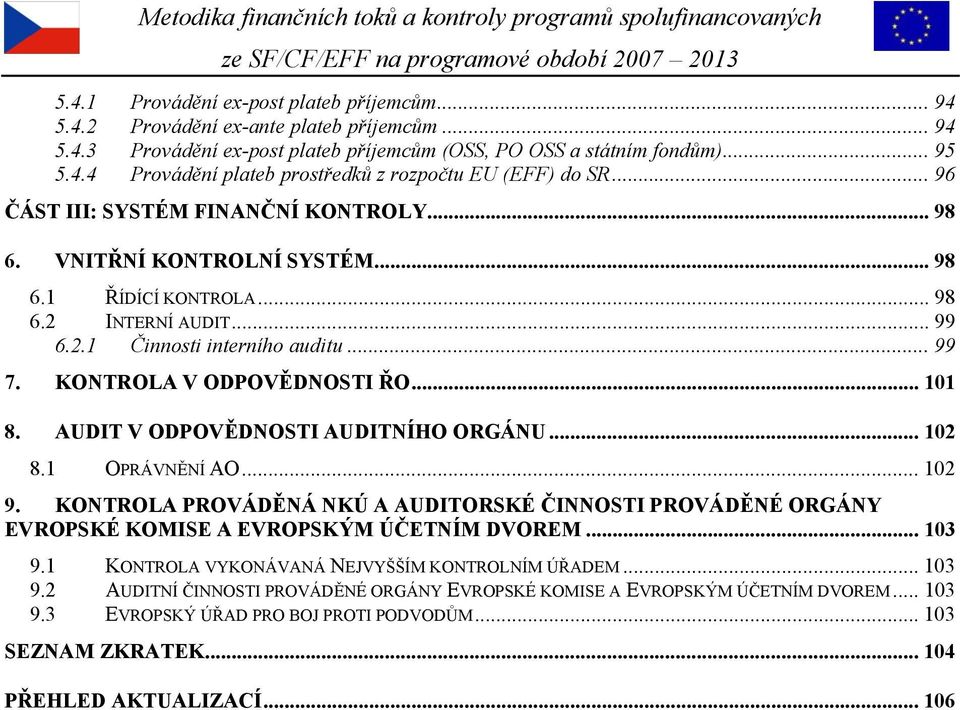 .. 101 8. AUDIT V ODPOVĚDNOSTI AUDITNÍHO ORGÁNU... 102 8.1 OPRÁVNĚNÍ AO... 102 9. KONTROLA PROVÁDĚNÁ NKÚ A AUDITORSKÉ ČINNOSTI PROVÁDĚNÉ ORGÁNY EVROPSKÉ KOMISE A EVROPSKÝM ÚČETNÍM DVOREM... 103 9.