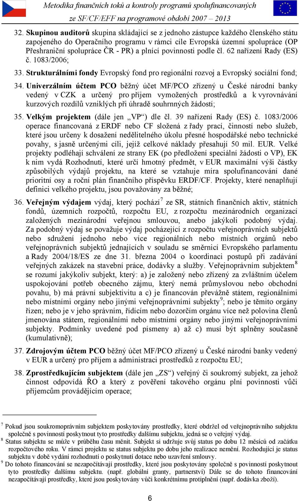 Univerzálním účtem PCO běžný účet MF/PCO zřízený u České národní banky vedený v CZK a určený pro příjem vymožených prostředků a k vyrovnávání kurzových rozdílů vzniklých při úhradě souhrnných