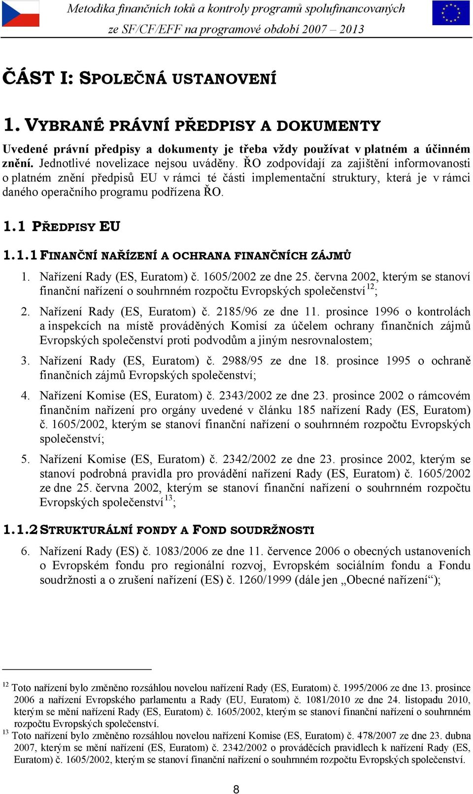 1 PŘEDPISY EU 1.1.1 FINANČNÍ NAŘÍZENÍ A OCHRANA FINANČNÍCH ZÁJMŮ 1. Nařízení Rady (ES, Euratom) č. 1605/2002 ze dne 25.