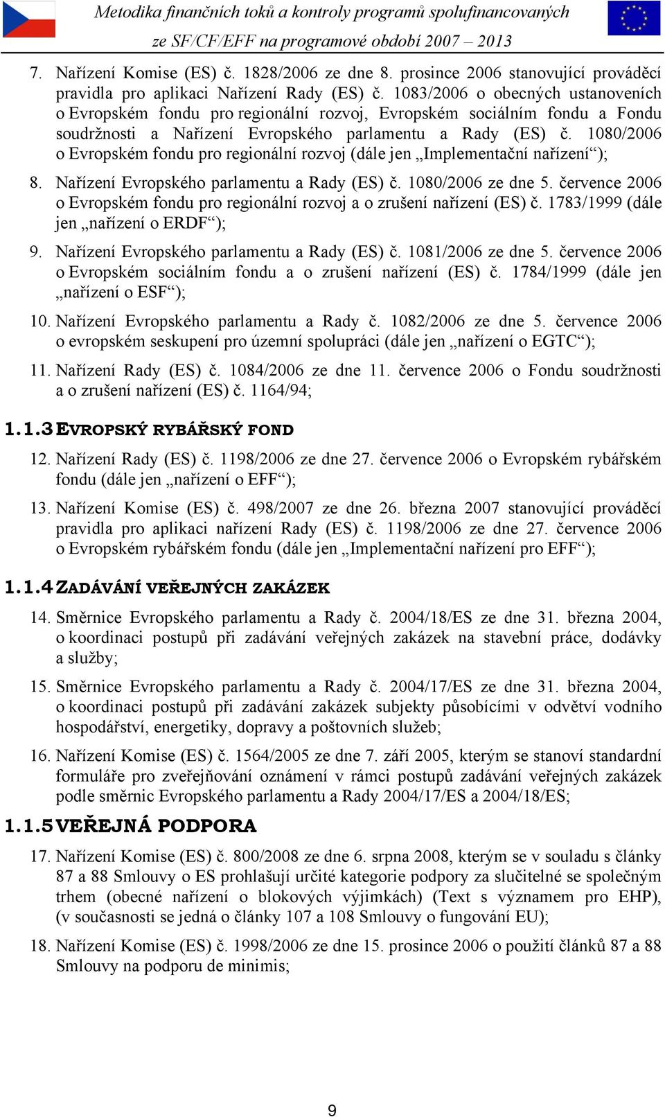 1080/2006 o Evropském fondu pro regionální rozvoj (dále jen Implementační nařízení ); 8. Nařízení Evropského parlamentu a Rady (ES) č. 1080/2006 ze dne 5.