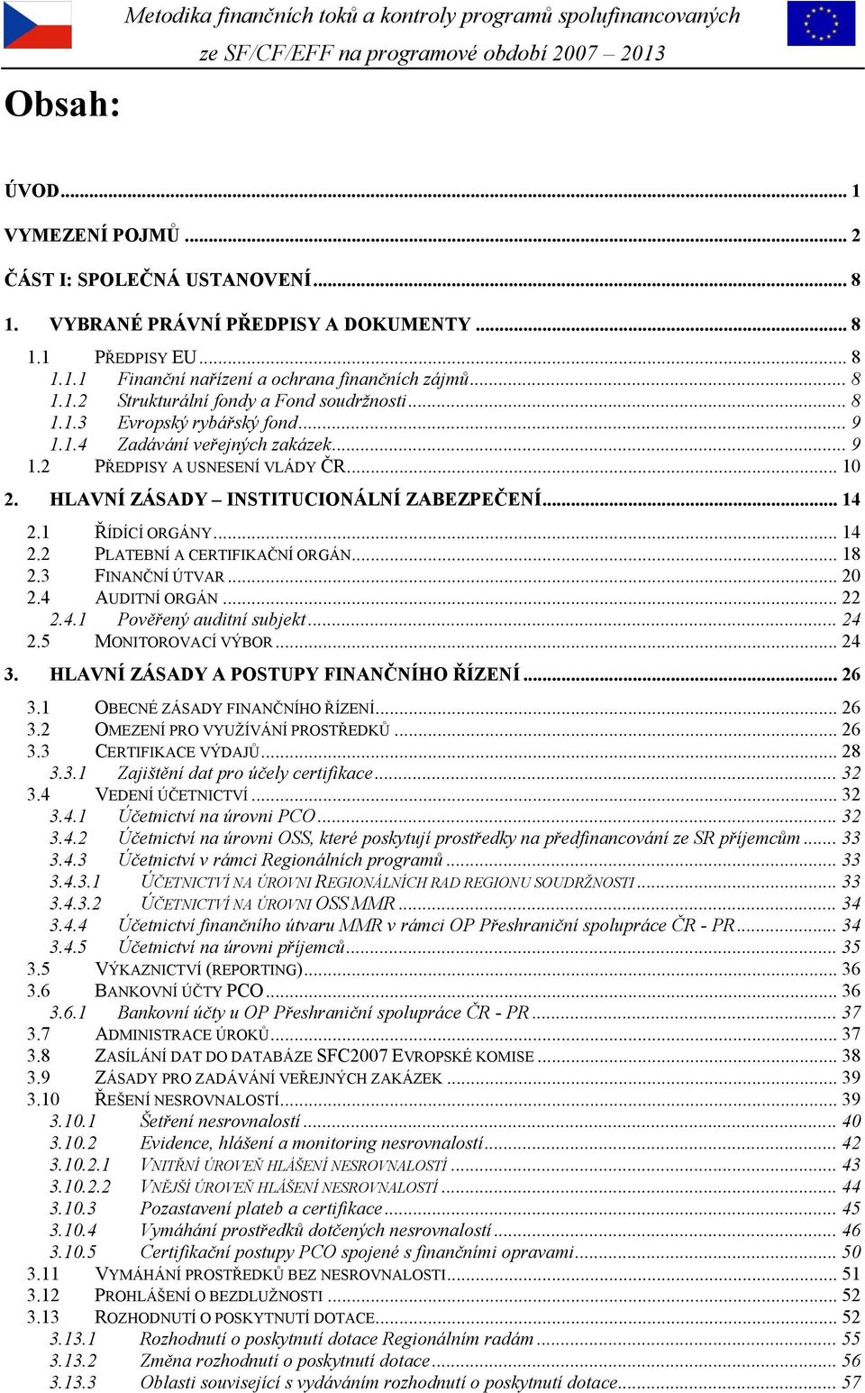 HLAVNÍ ZÁSADY INSTITUCIONÁLNÍ ZABEZPEČENÍ... 14 2.1 ŘÍDÍCÍ ORGÁNY... 14 2.2 PLATEBNÍ A CERTIFIKAČNÍ ORGÁN... 18 2.3 FINANČNÍ ÚTVAR... 20 2.4 AUDITNÍ ORGÁN... 22 2.4.1 Pověřený auditní subjekt... 24 2.