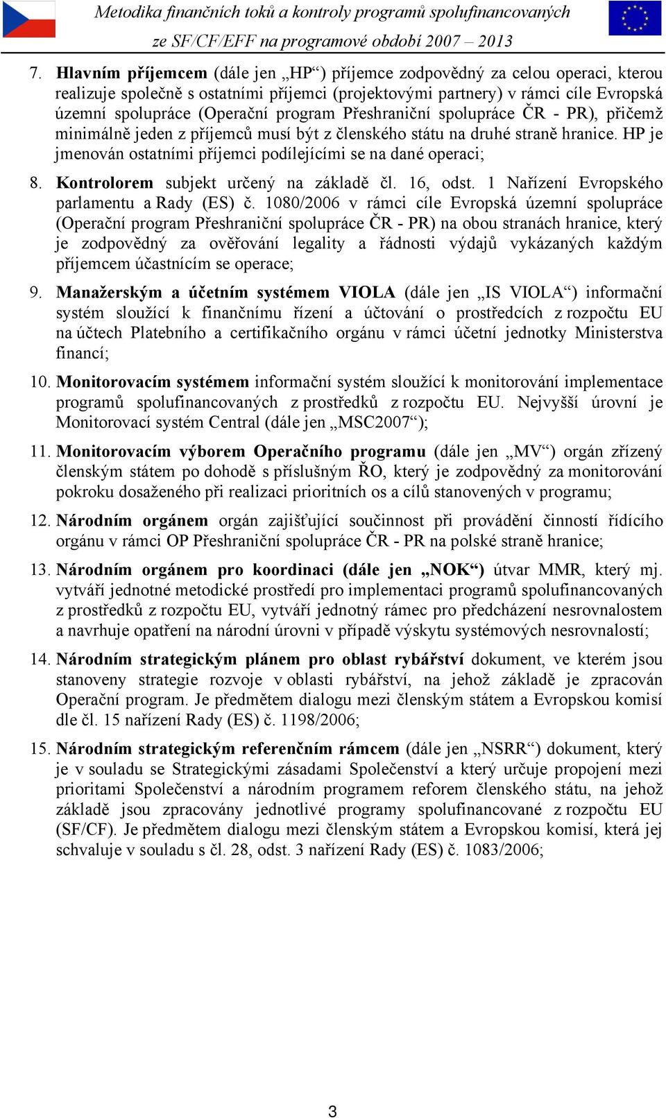 Kontrolorem subjekt určený na základě čl. 16, odst. 1 Nařízení Evropského parlamentu a Rady (ES) č.