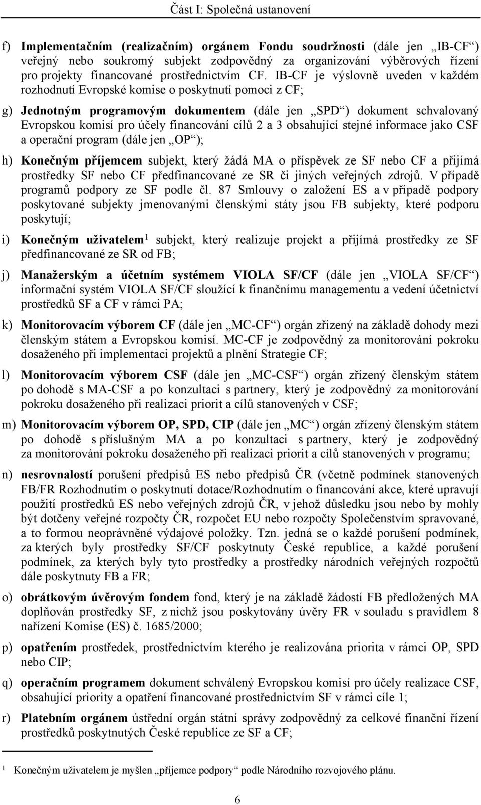 IB-CF je výslovně uveden v každém rozhodnutí Evropské komise o poskytnutí pomoci z CF; g) Jednotným programovým dokumentem (dále jen SPD ) dokument schvalovaný Evropskou komisí pro účely financování