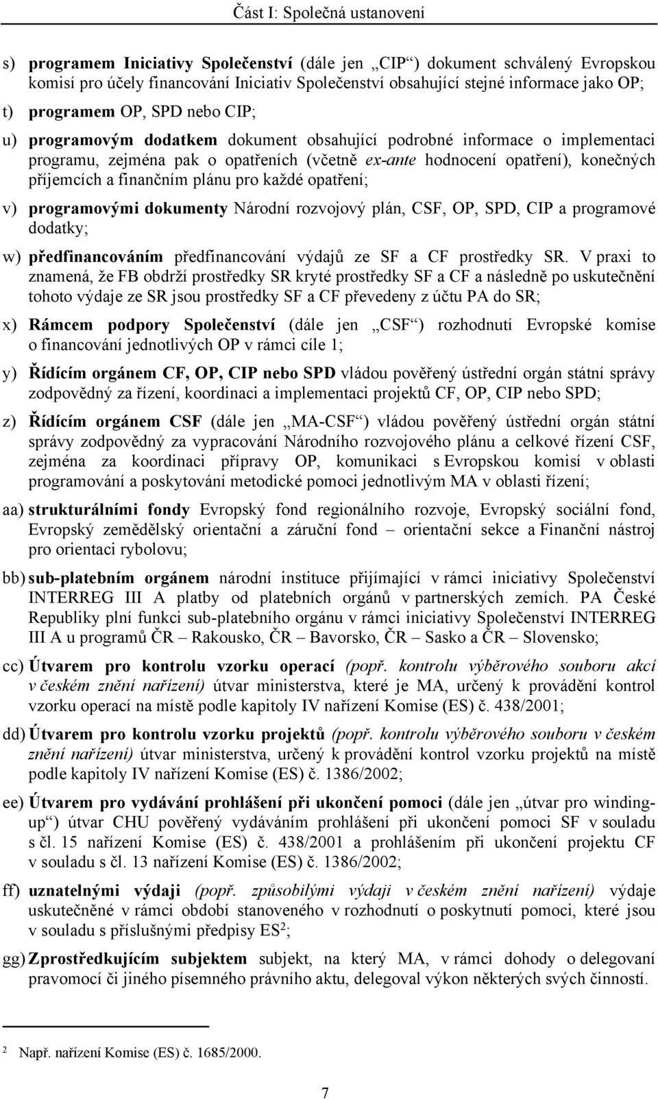 příjemcích a finančním plánu pro každé opatření; v) programovými dokumenty Národní rozvojový plán, CSF, OP, SPD, CIP a programové dodatky; w) předfinancováním předfinancování výdajů ze SF a CF