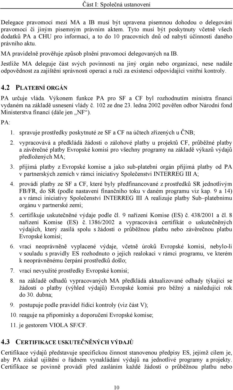 MA pravidelně prověřuje způsob plnění pravomocí delegovaných na IB.