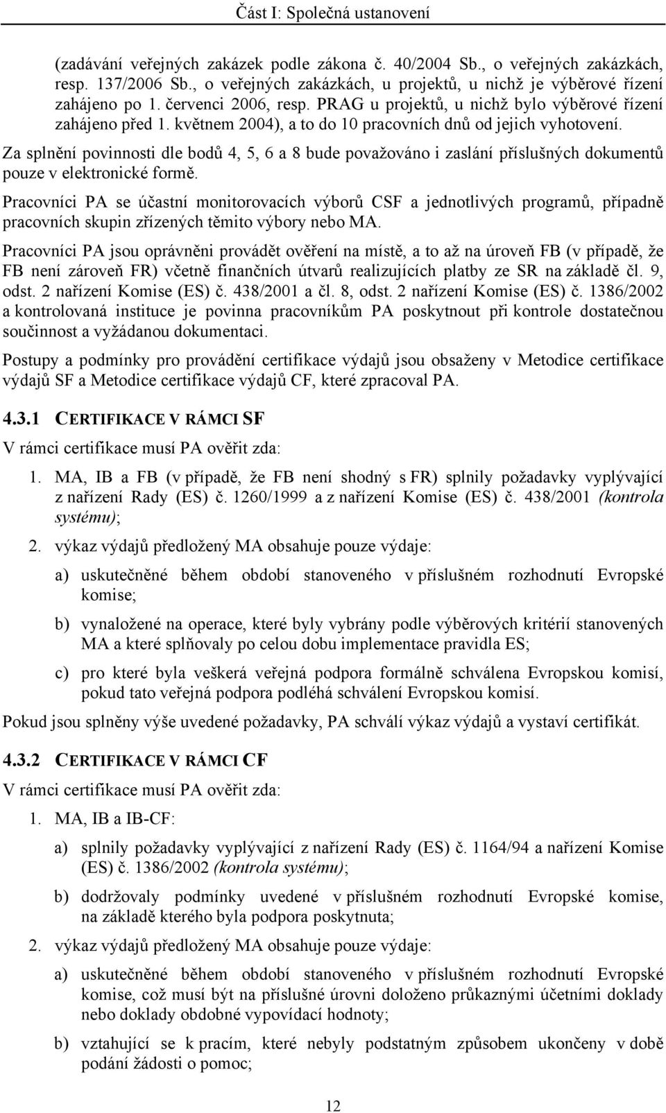 květnem 2004), a to do 10 pracovních dnů od jejich vyhotovení. Za splnění povinnosti dle bodů 4, 5, 6 a 8 bude považováno i zaslání příslušných dokumentů pouze v elektronické formě.