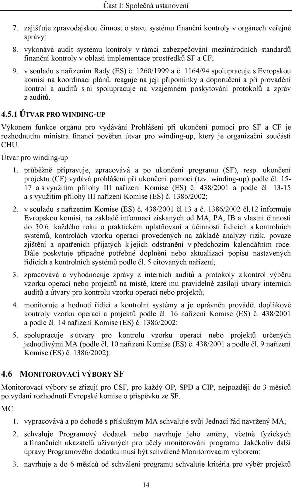 1164/94 spolupracuje s Evropskou komisí na koordinaci plánů, reaguje na její připomínky a doporučení a při provádění kontrol a auditů s ní spolupracuje na vzájemném poskytování protokolů a zpráv z