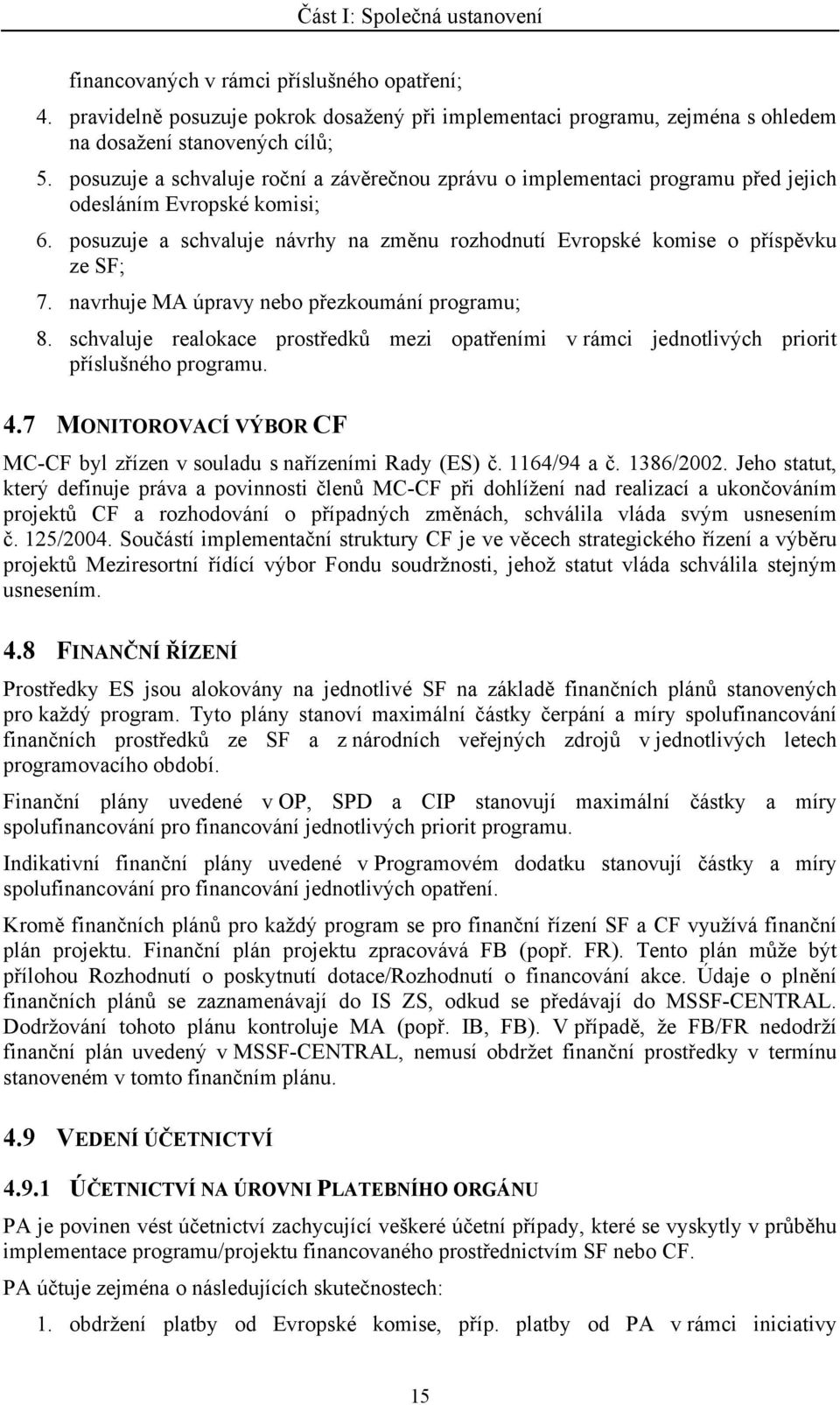 navrhuje MA úpravy nebo přezkoumání programu; 8. schvaluje realokace prostředků mezi opatřeními v rámci jednotlivých priorit příslušného programu. 4.