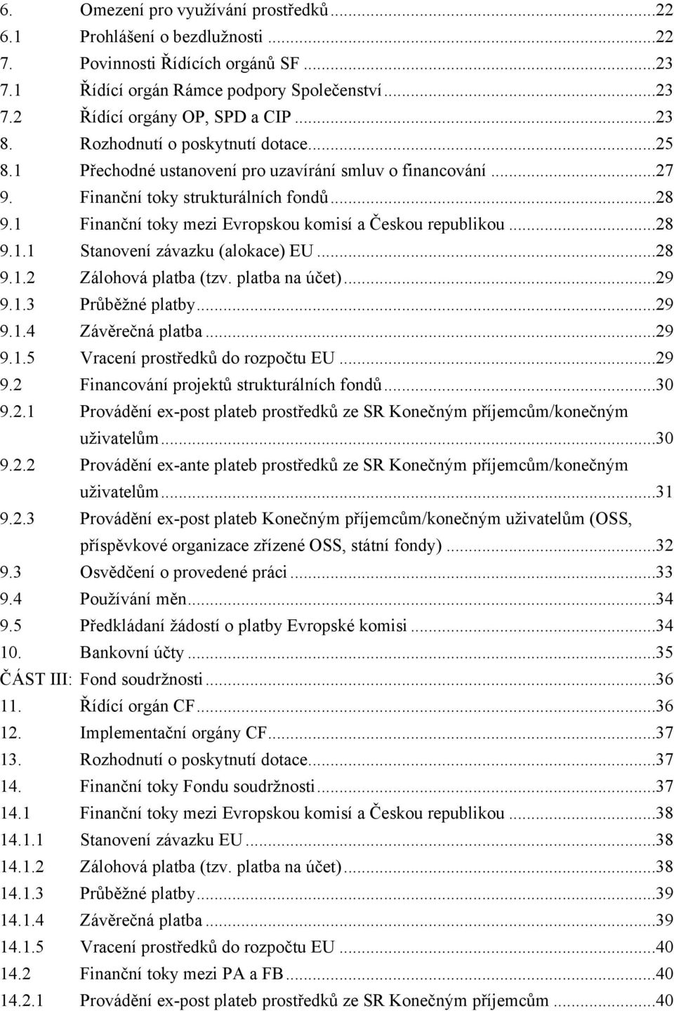 1 Finanční toky mezi Evropskou komisí a Českou republikou...28 9.1.1 Stanovení závazku (alokace) EU...28 9.1.2 Zálohová platba (tzv. platba na účet)...29 9.1.3 Průběžné platby...29 9.1.4 Závěrečná platba.