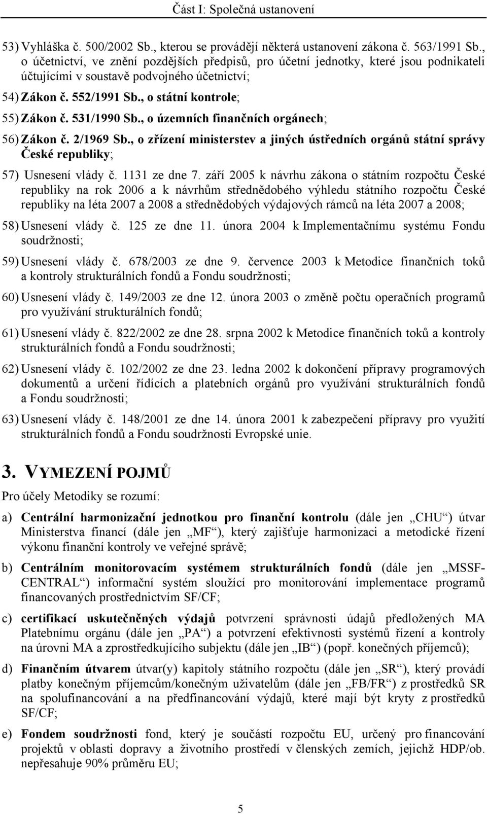 531/1990 Sb., o územních finančních orgánech; 56) Zákon č. 2/1969 Sb., o zřízení ministerstev a jiných ústředních orgánů státní správy České republiky; 57) Usnesení vlády č. 1131 ze dne 7.