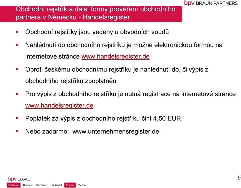 de Oproti českému obchodnímu rejstříku je nahlédnutí do, či výpis z obchodního rejstříku zpoplatněn Pro výpis z obchodního rejstříku je