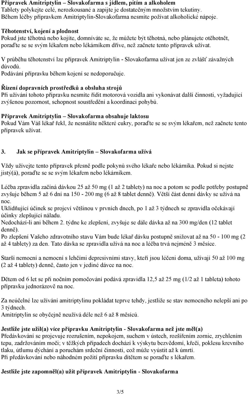 Těhotenství, kojení a plodnost Pokud jste těhotná nebo kojíte, domníváte se, že můžete být těhotná, nebo plánujete otěhotnět, poraďte se se svým lékařem nebo lékárníkem dříve, než začnete tento