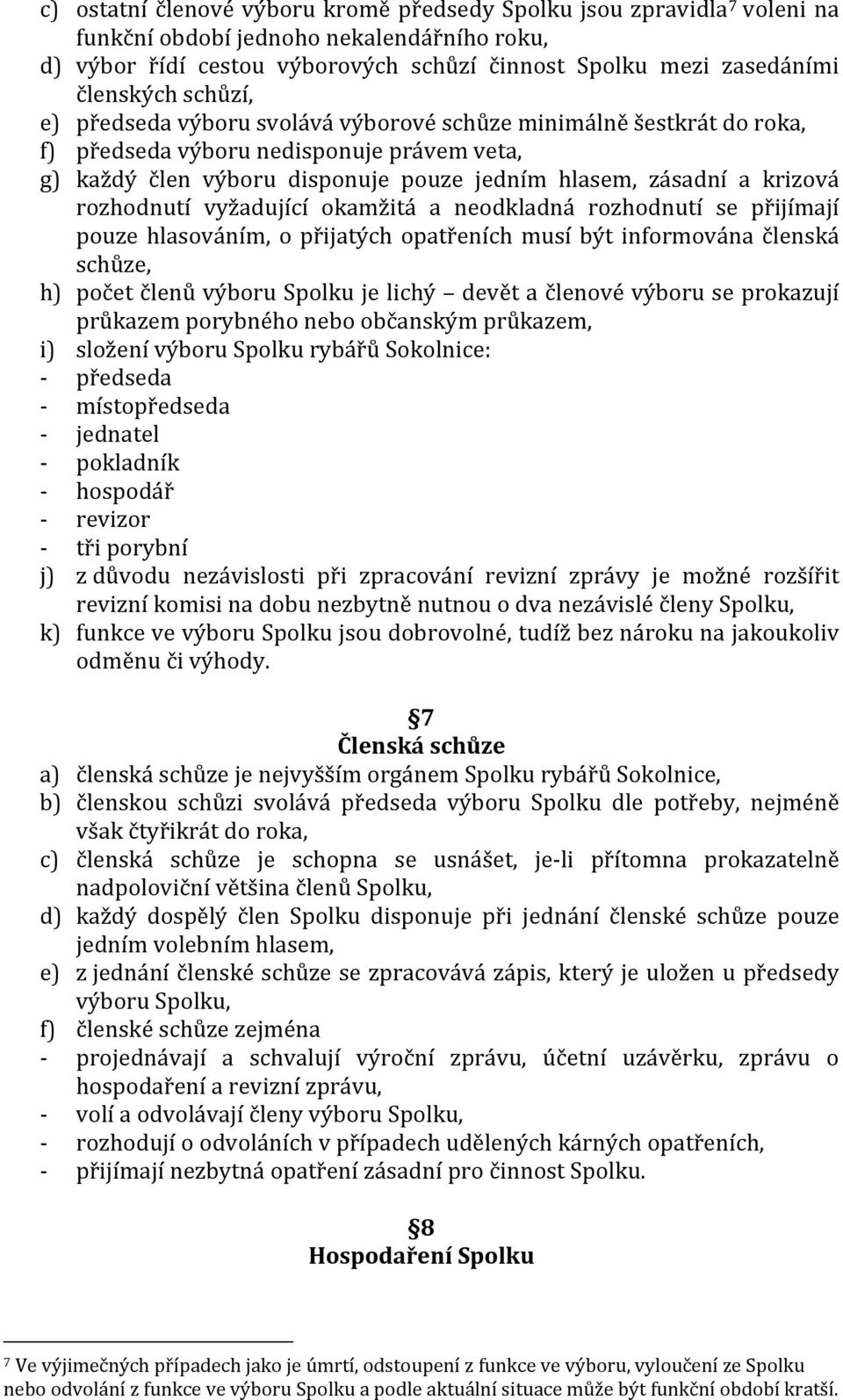 rozhodnutí vyžadující okamžitá a neodkladná rozhodnutí se přijímají pouze hlasováním, o přijatých opatřeních musí být informována členská schůze, h) počet členů výboru Spolku je lichý devět a členové