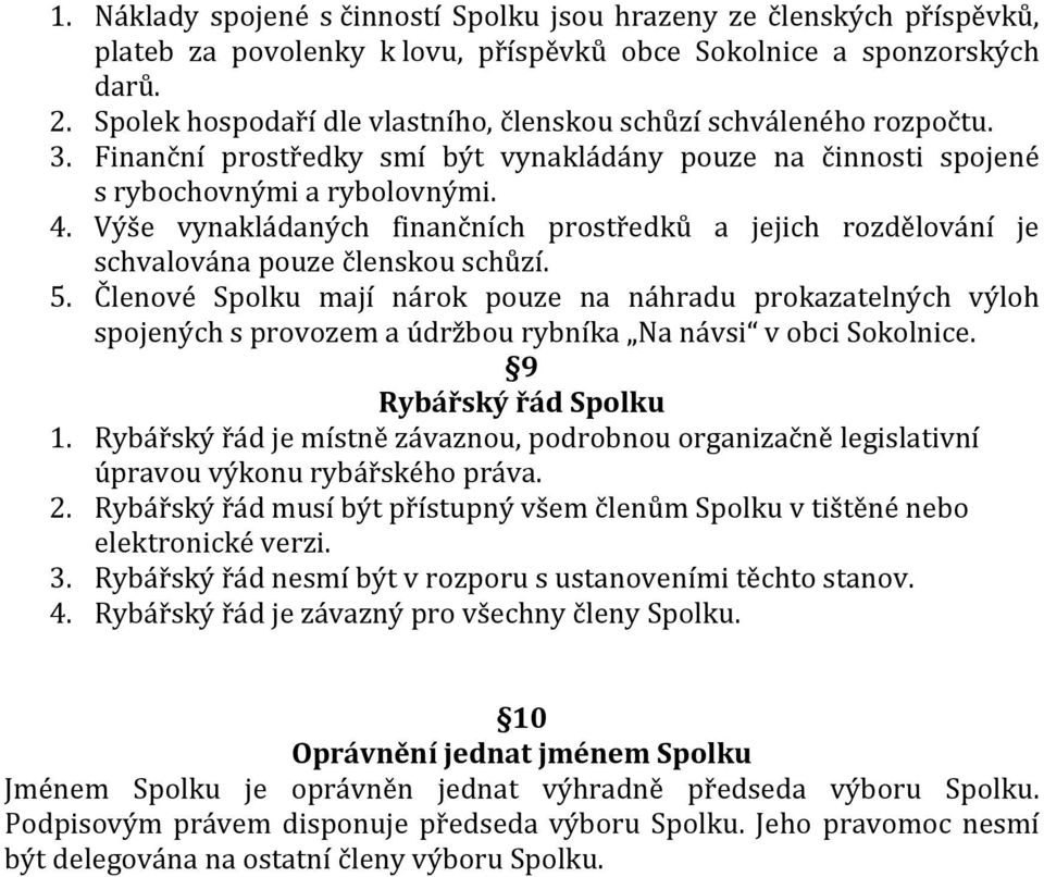 Výše vynakládaných finančních prostředků a jejich rozdělování je schvalována pouze členskou schůzí. 5.