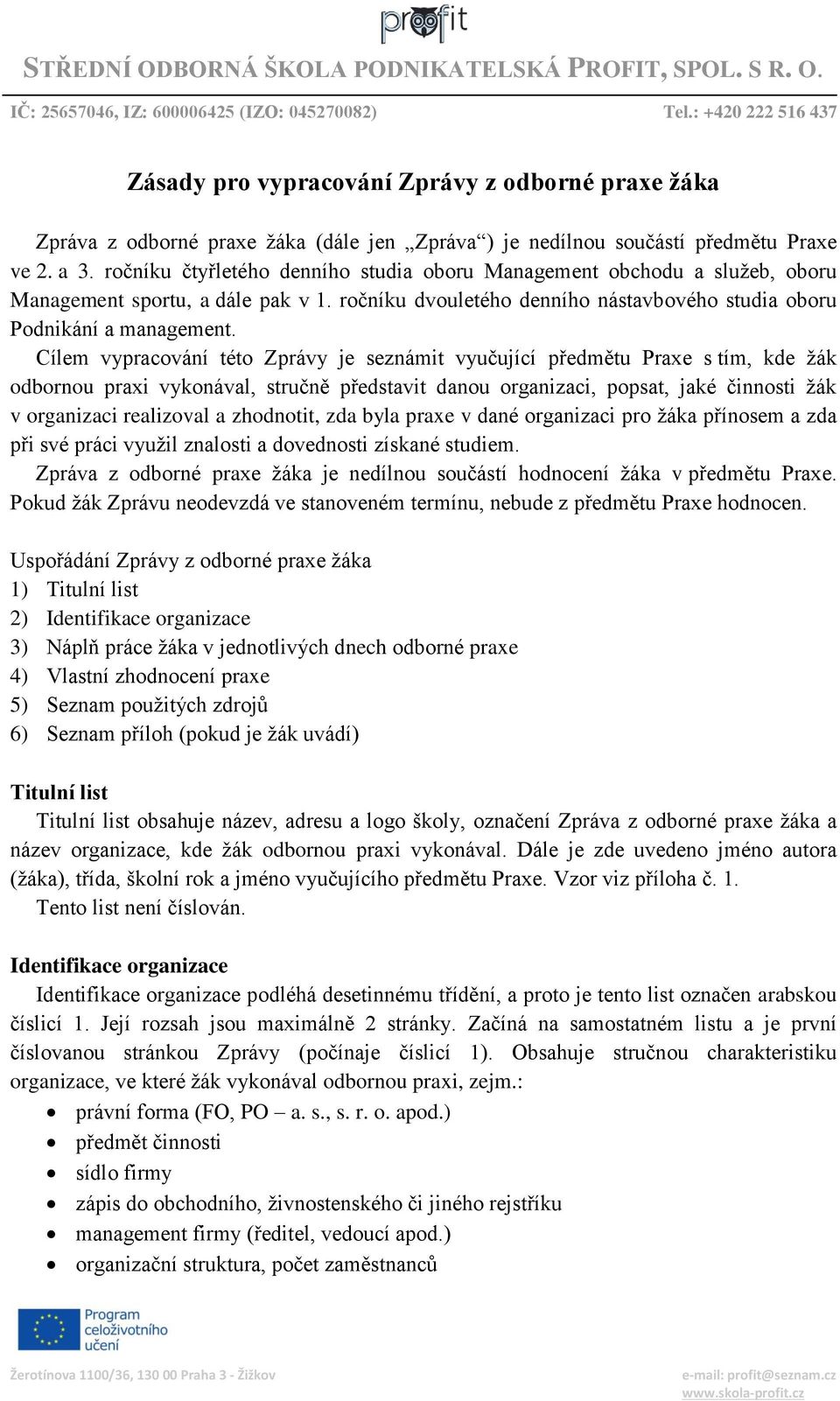 ročníku čtyřletého denního studia oboru Management obchodu a služeb, oboru Management sportu, a dále pak v 1. ročníku dvouletého denního nástavbového studia oboru Podnikání a management.