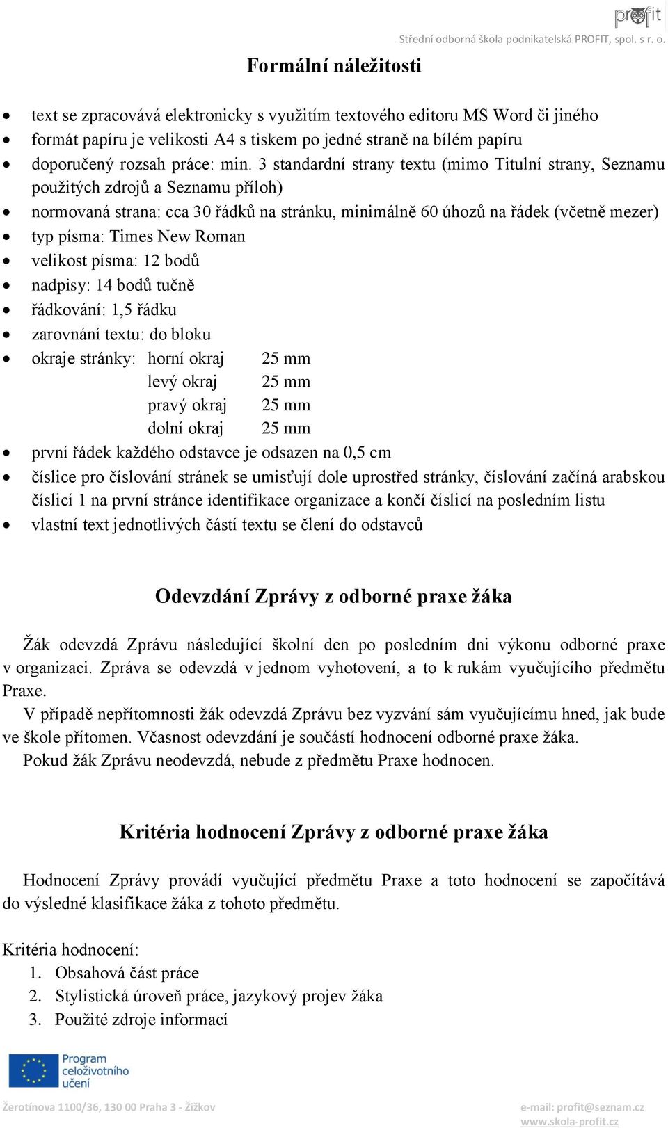 text se zpracovává elektronicky s využitím textového editoru MS Word či jiného formát papíru je velikosti A4 s tiskem po jedné straně na bílém papíru doporučený rozsah práce: min.