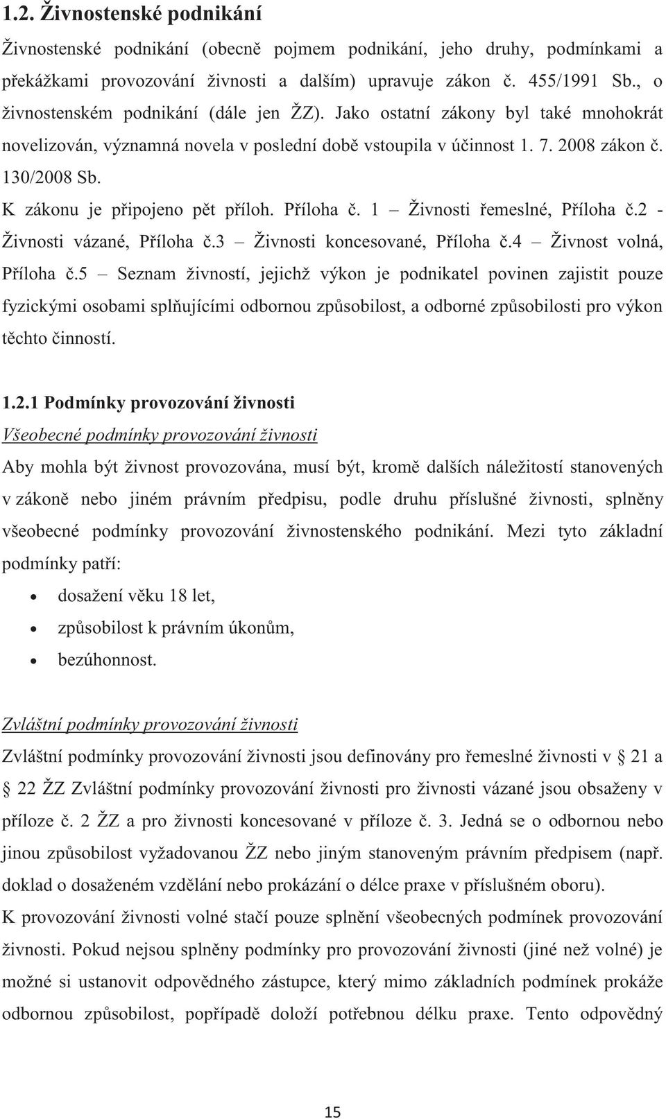K zákonu je připojeno pět příloh. Příloha č. 1 Živnosti řemeslné, Příloha č.2 - Živnosti vázané, Příloha č.3 Živnosti koncesované, Příloha č.4 Živnost volná, Příloha č.