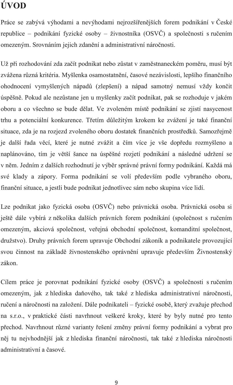 Myšlenka osamostatnění, časové nezávislosti, lepšího finančního ohodnocení vymyšlených nápadů (zlepšení) a nápad samotný nemusí vždy končit úspěšně.