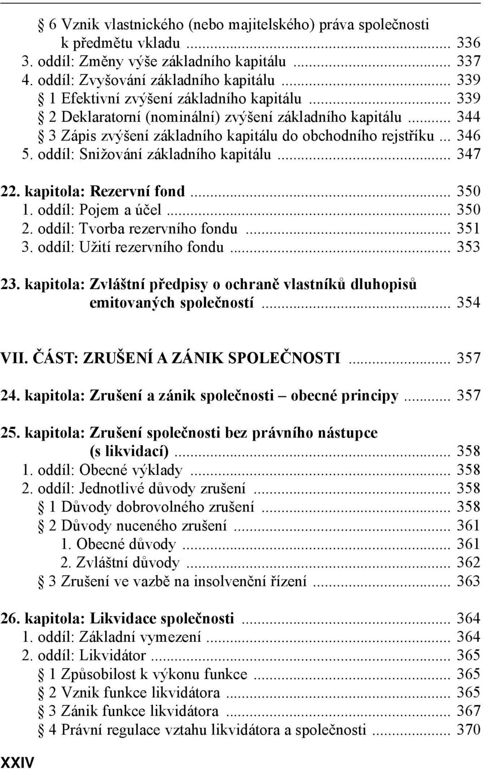 oddíl: Snižování základního kapitálu... 347 22. kapitola: Rezervní fond... 350 1. oddíl: Pojem a účel... 350 2. oddíl: Tvorba rezervního fondu... 351 3. oddíl: Užití rezervního fondu... 353 23.