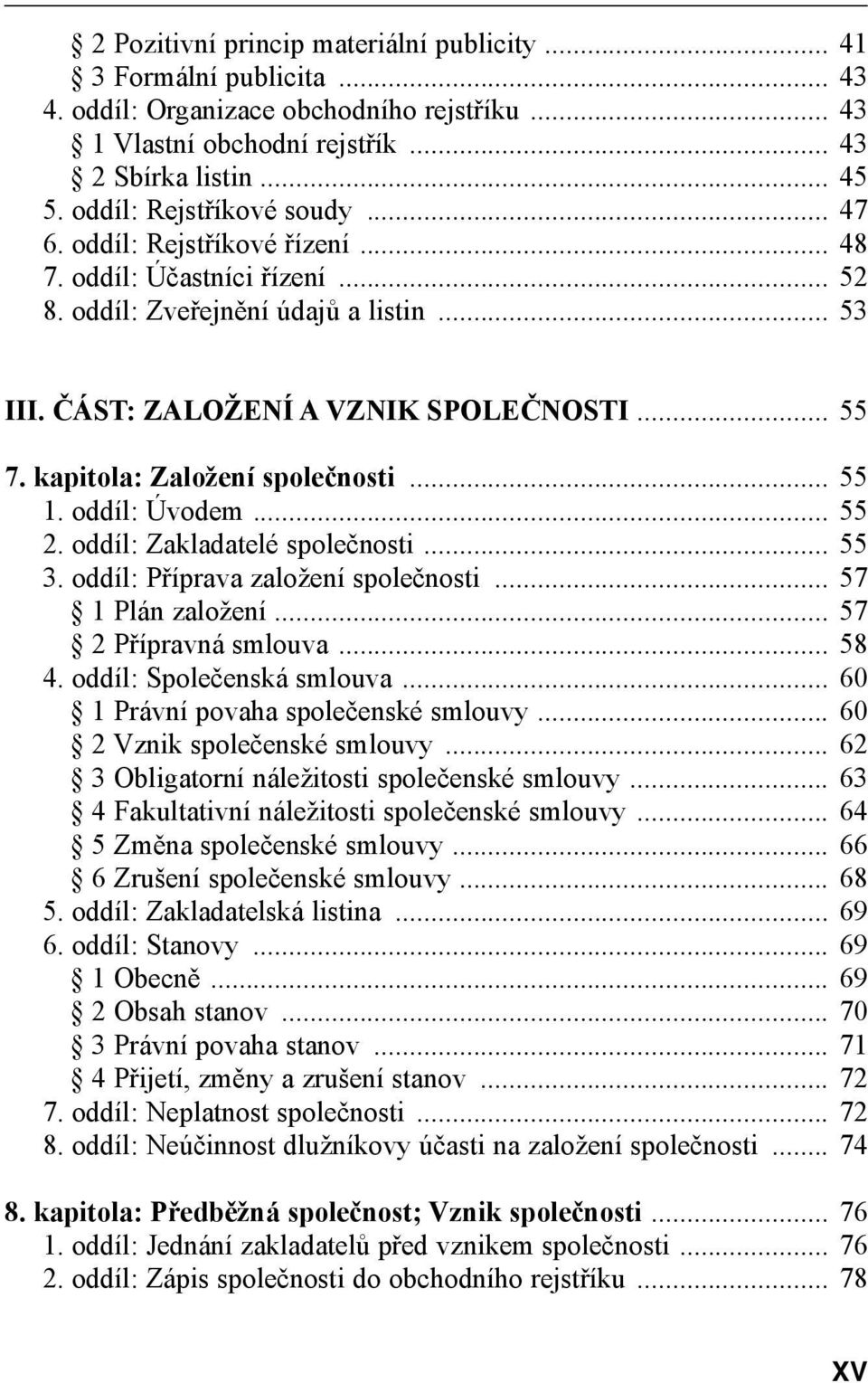 kapitola: Založení společnosti... 55 1. oddíl: Úvodem... 55 2. oddíl: Zakladatelé společnosti... 55 3. oddíl: Příprava založení společnosti... 57 1 Plán založení... 57 2 Přípravná smlouva... 58 4.