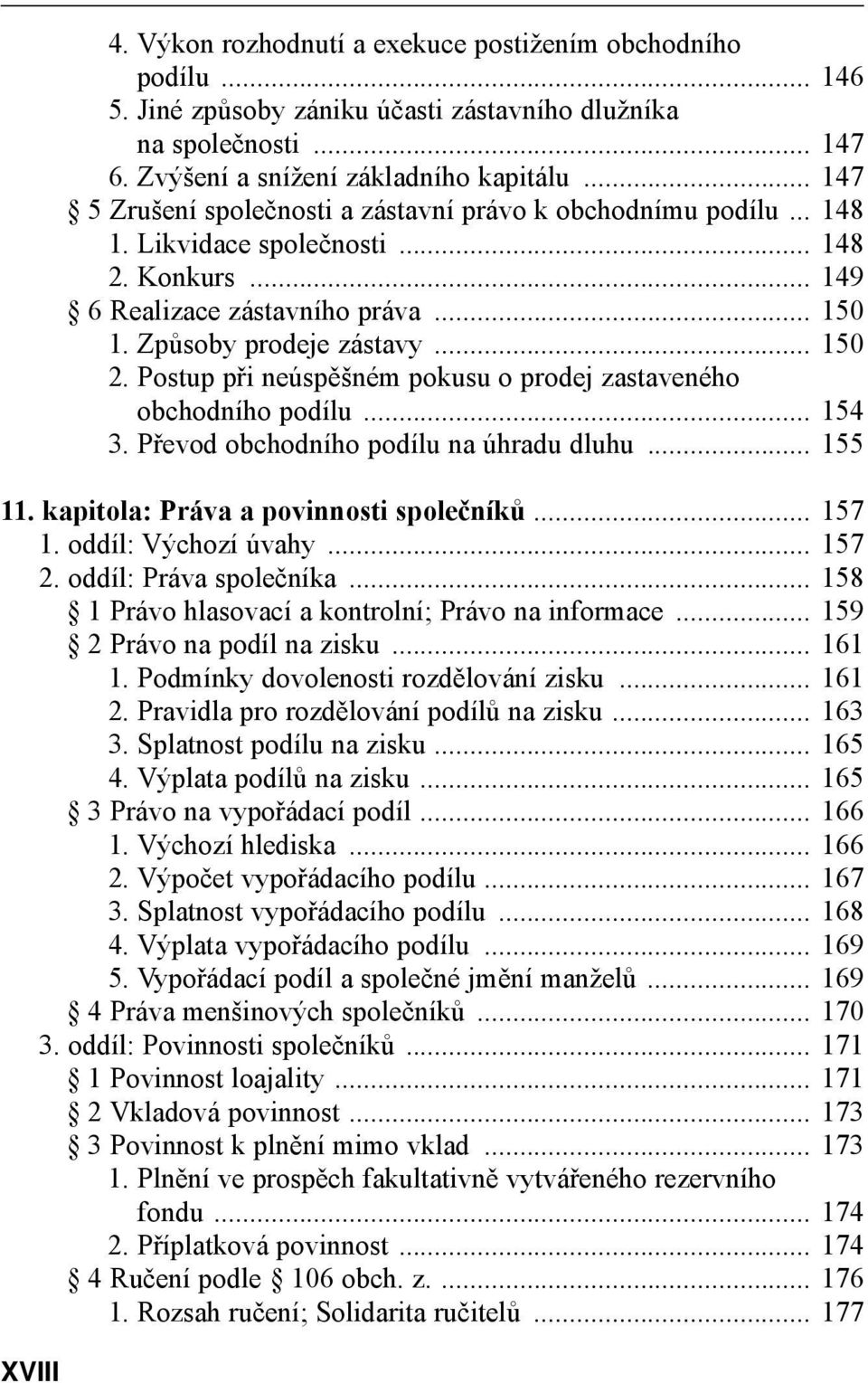 Postup při neúspěšném pokusu o prodej zastaveného obchodního podílu... 154 3. Převod obchodního podílu na úhradu dluhu... 155 11. kapitola: Práva a povinnosti společníků... 157 1.