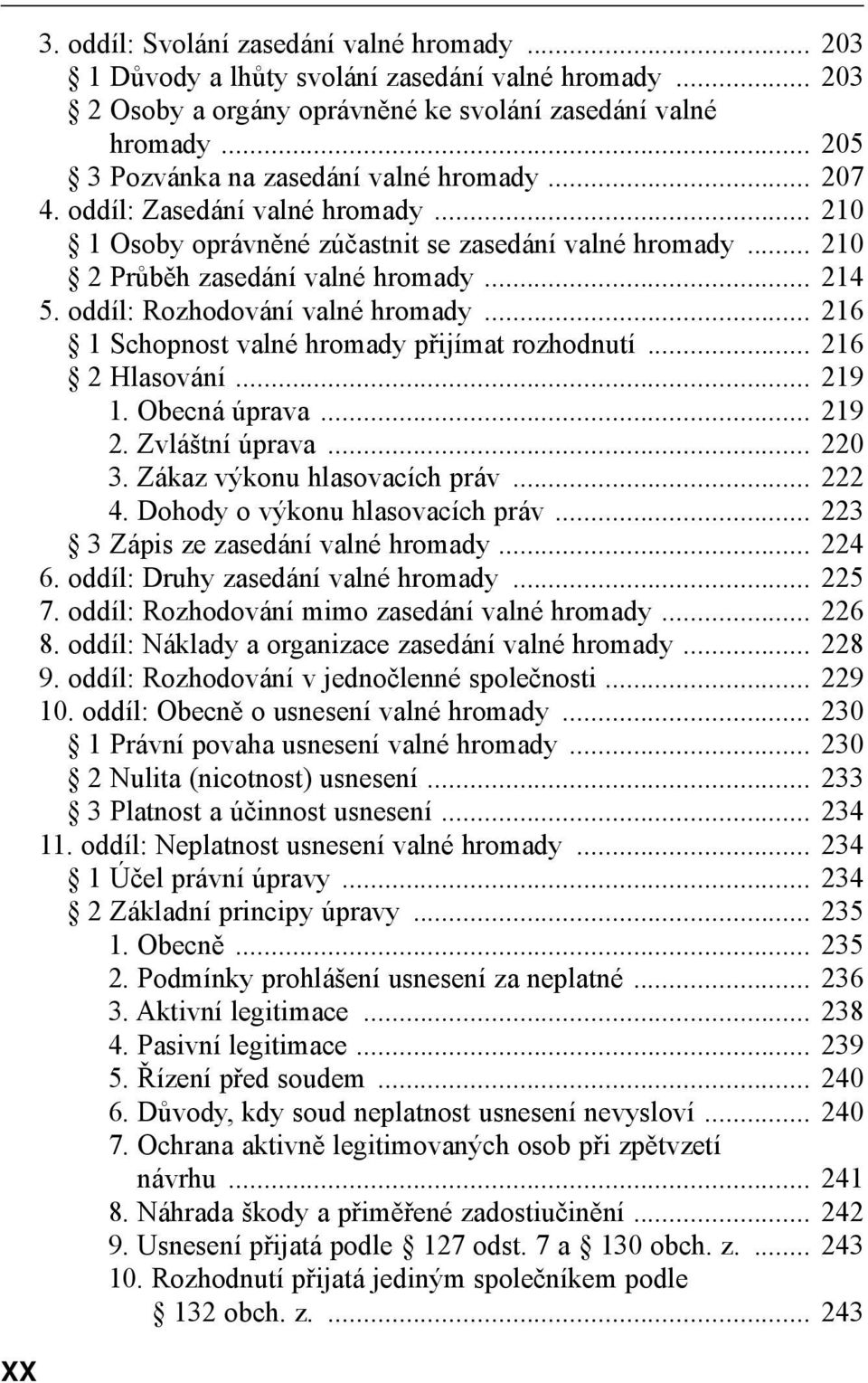 oddíl: Rozhodování valné hromady... 216 1 Schopnost valné hromady přijímat rozhodnutí... 216 2 Hlasování... 219 1. Obecná úprava... 219 2. Zvláštní úprava... 220 3. Zákaz výkonu hlasovacích práv.