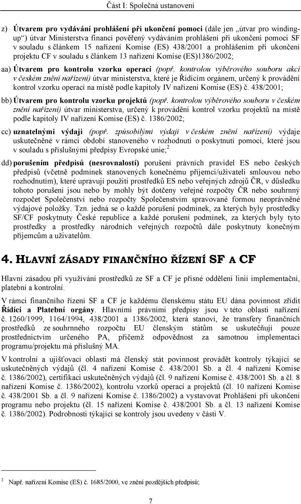 kontrolou výběrového souboru akcí v českém znění nařízení) útvar ministerstva, které je Řídícím orgánem, určený k provádění kontrol vzorku operací na místě podle kapitoly IV nařízení Komise (ES) č.