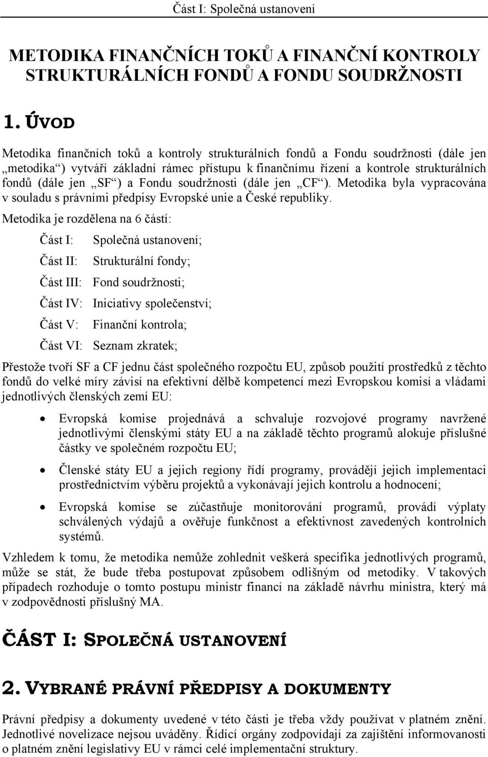 ) a Fondu soudržnosti (dále jen CF ). Metodika byla vypracována v souladu s právními předpisy Evropské unie a České republiky.