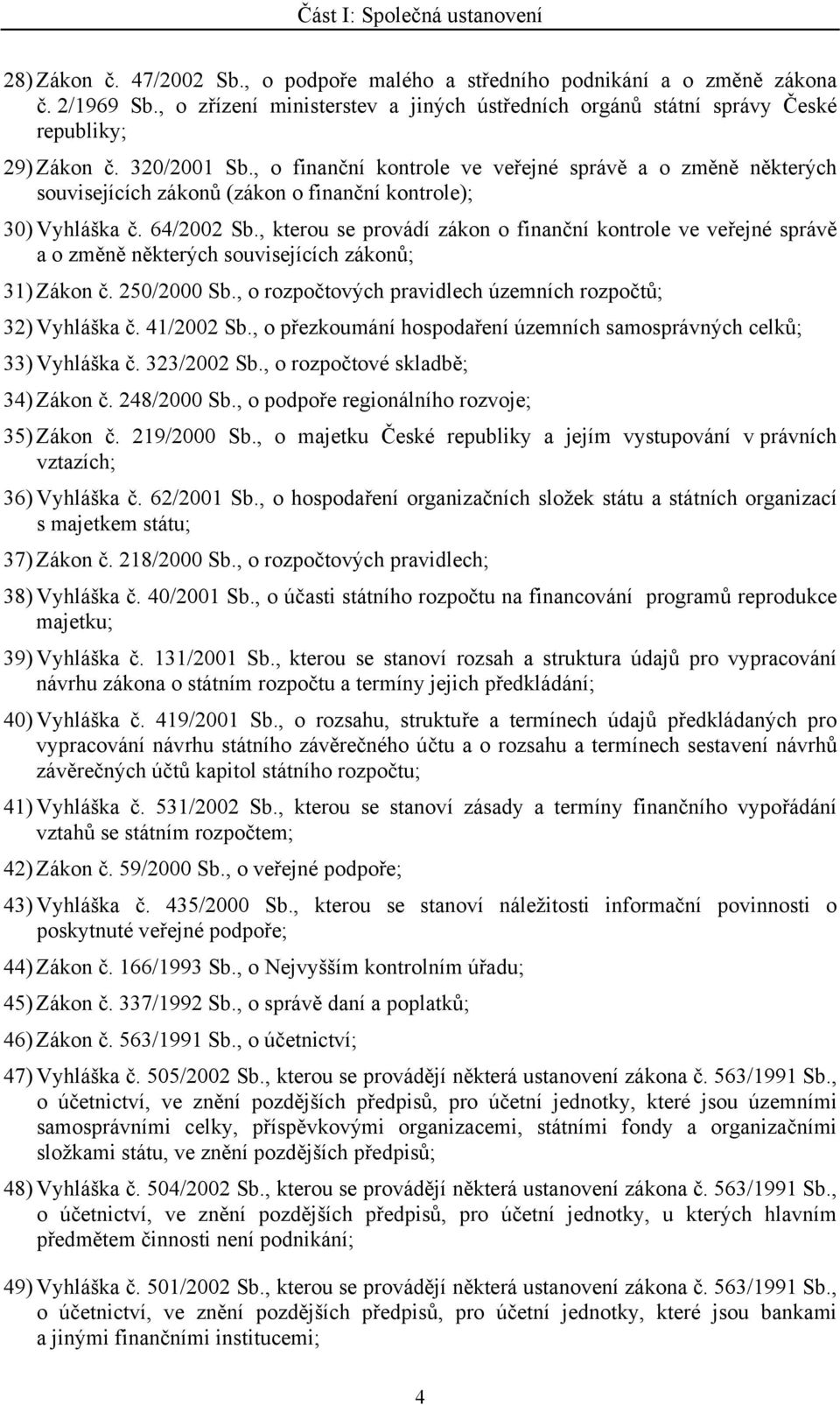 , o finanční kontrole ve veřejné správě a o změně některých souvisejících zákonů (zákon o finanční kontrole); 30) Vyhláška č. 64/2002 Sb.