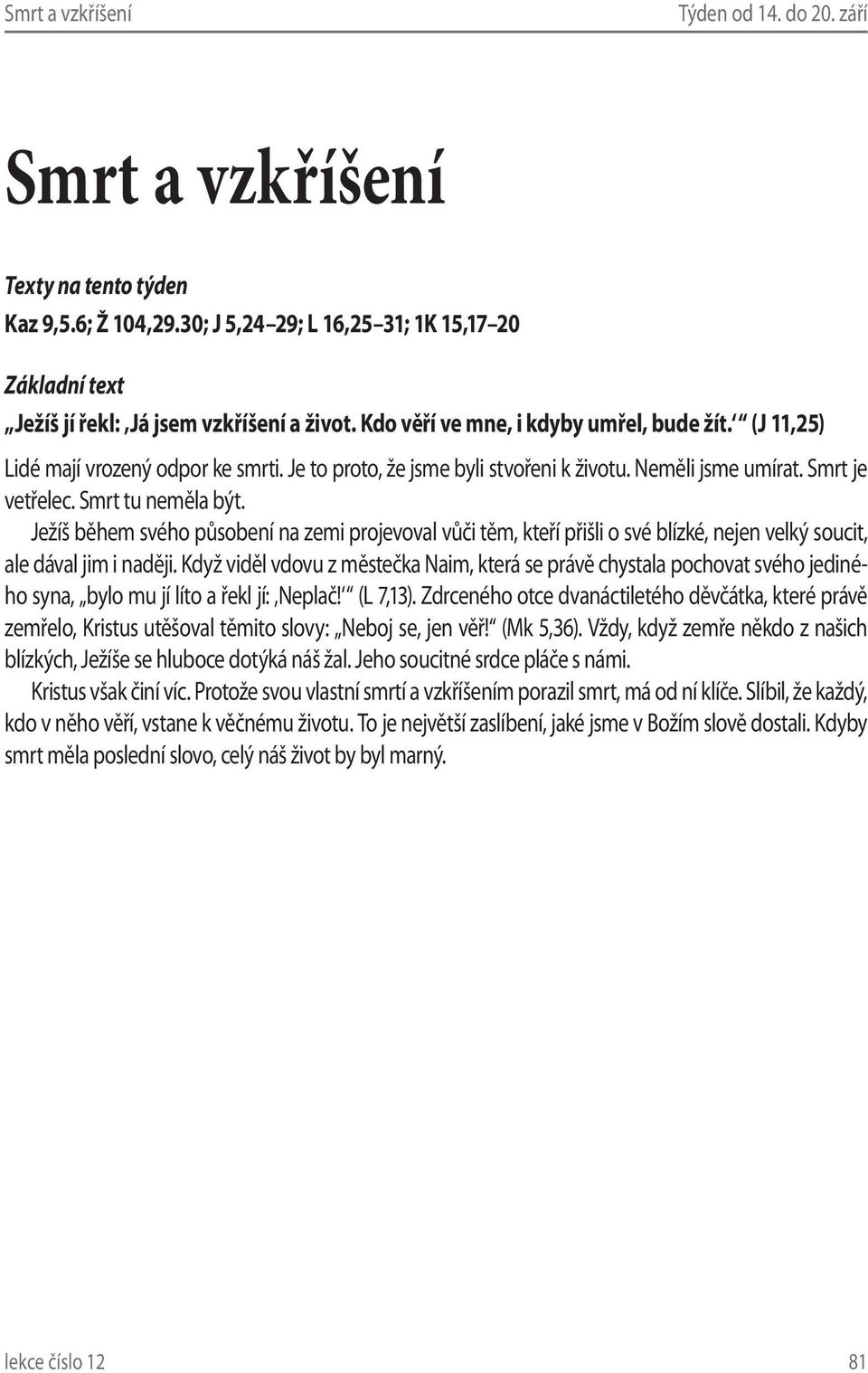 Ježíš během svého působení na zemi projevoval vůči těm, kteří přišli o své blízké, nejen velký soucit, ale dával jim i naději.