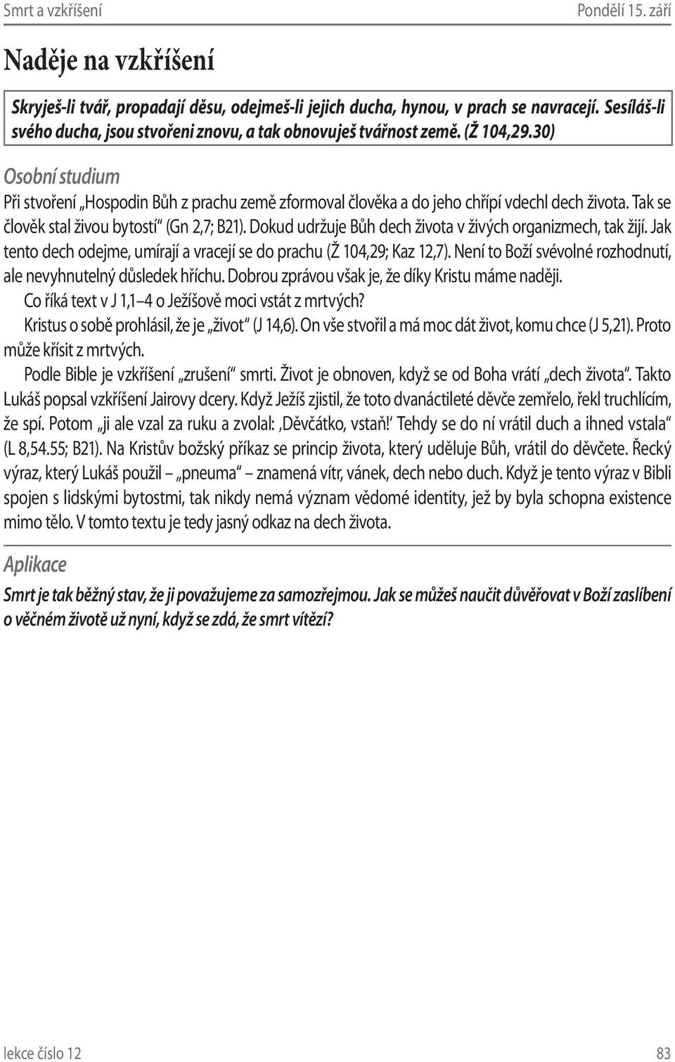 Dokud udržuje Bůh dech života v živých organizmech, tak žijí. Jak tento dech odejme, umírají a vracejí se do prachu (Ž 104,29; Kaz 12,7).