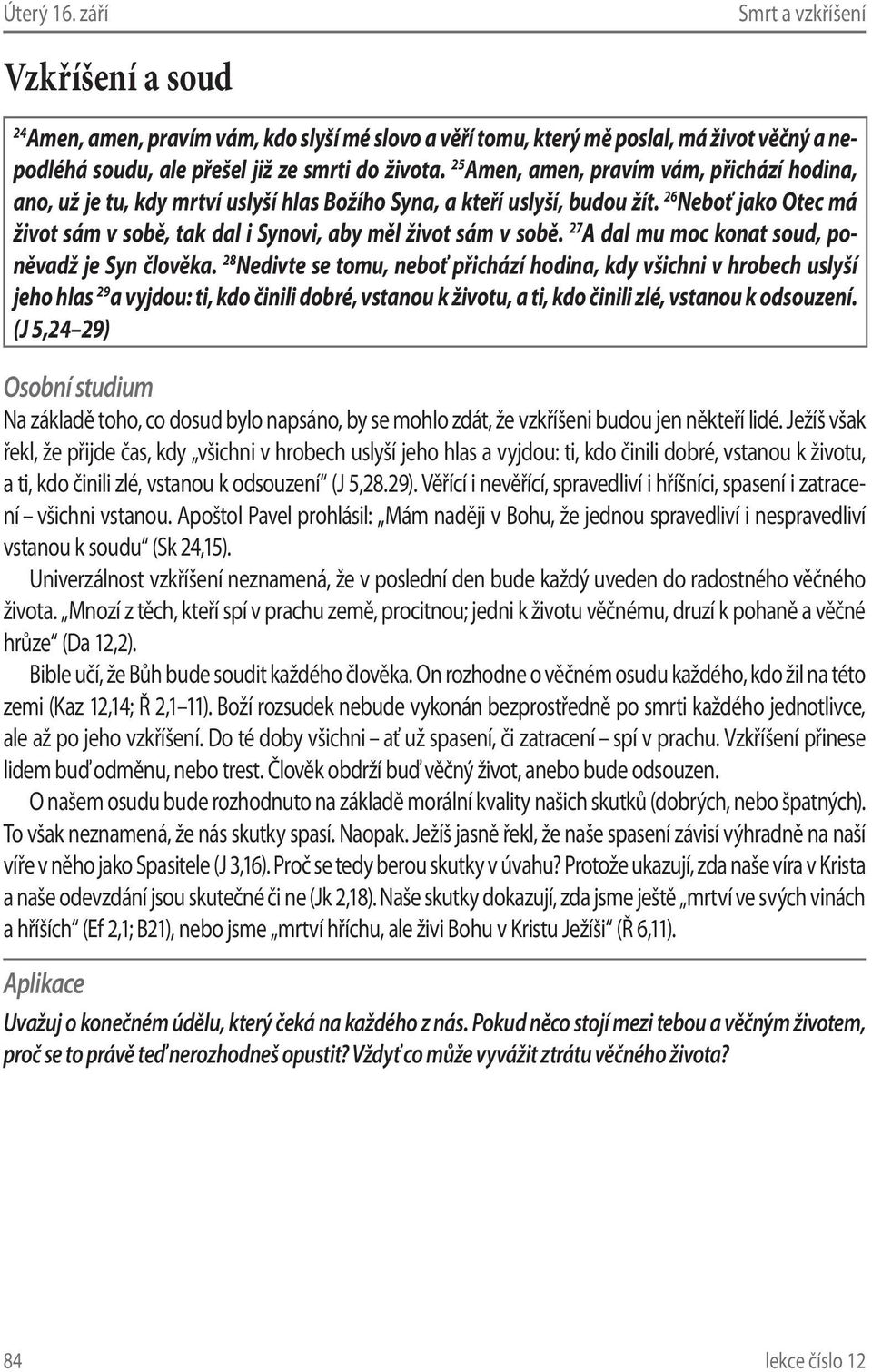 26 Neboť jako Otec má život sám v sobě, tak dal i Synovi, aby měl život sám v sobě. 27 A dal mu moc konat soud, poněvadž je Syn člověka.