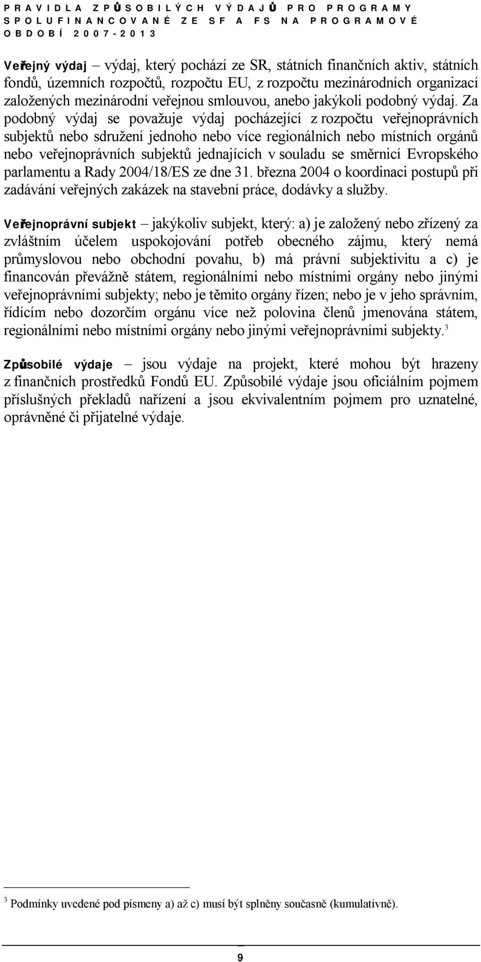 Za podobný výdaj se považuje výdaj pocházející z rozpočtu veřejnoprávních subjektů nebo sdružení jednoho nebo více regionálních nebo místních orgánů nebo veřejnoprávních subjektů jednajících v