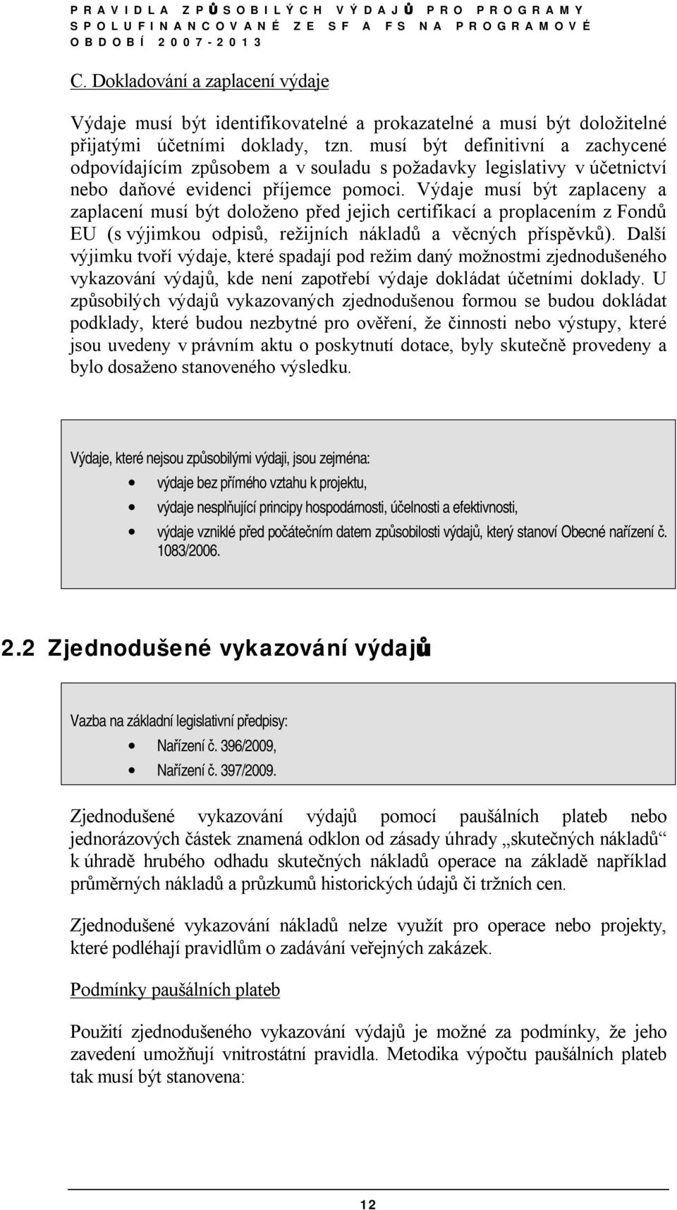 Výdaje musí být zaplaceny a zaplacení musí být doloženo před jejich certifikací a proplacením z Fondů EU (s výjimkou odpisů, režijních nákladů a věcných příspěvků).