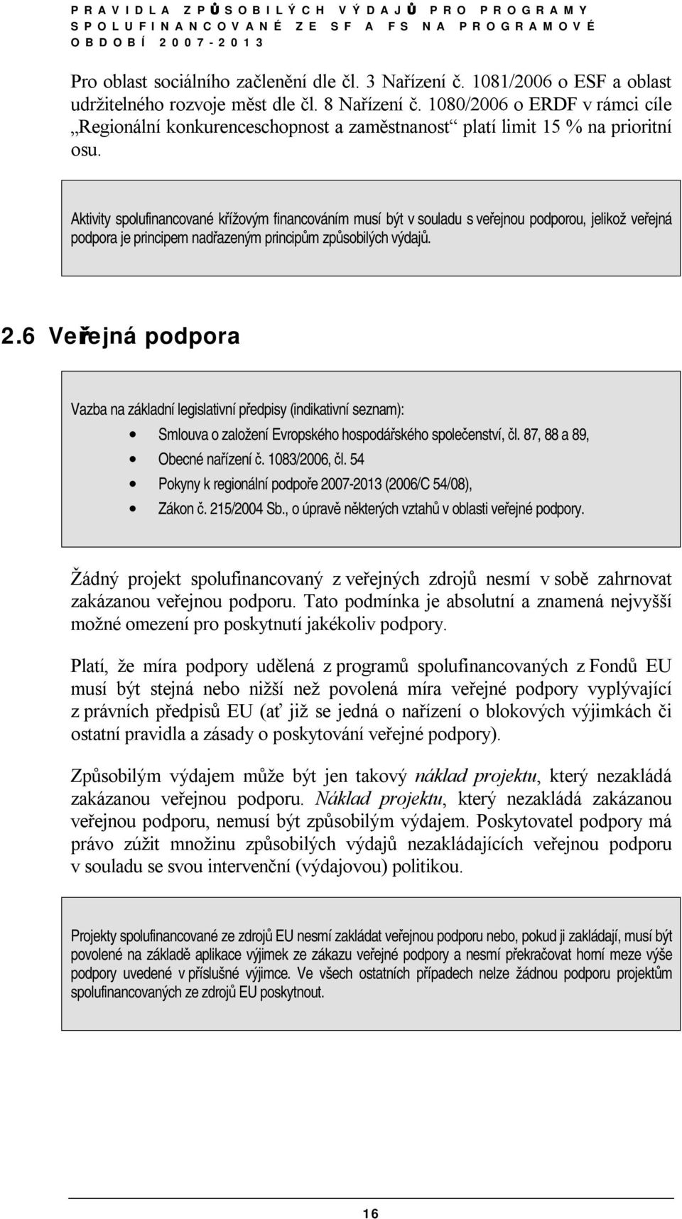 Aktivity spolufinancované křížovým financováním musí být v souladu s veřejnou podporou, jelikož veřejná podpora je principem nadřazeným principům způsobilých výdajů. 2.