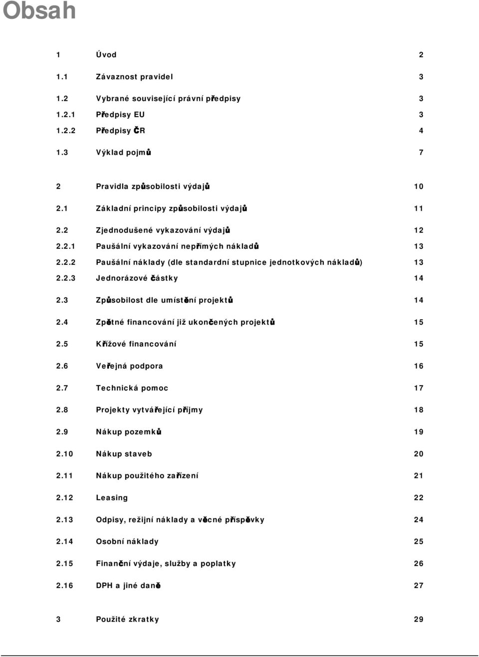 2.3 Jednorázové částky 14 2.3 Způsobilost dle umístění projektů 14 2.4 Zpětné financování již ukončených projektů 15 2.5 Křížové financování 15 2.6 Veřejná podpora 16 2.7 Technická pomoc 17 2.