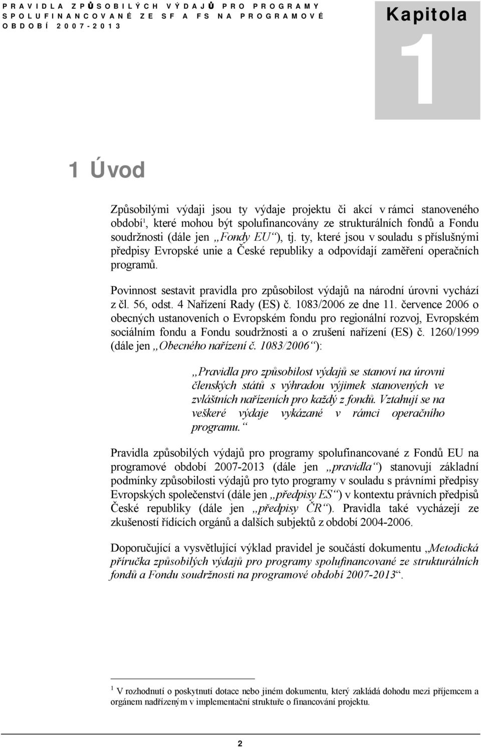 Povinnost sestavit pravidla pro způsobilost výdajů na národní úrovni vychází z čl. 56, odst. 4 Nařízení Rady (ES) č. 1083/2006 ze dne 11.