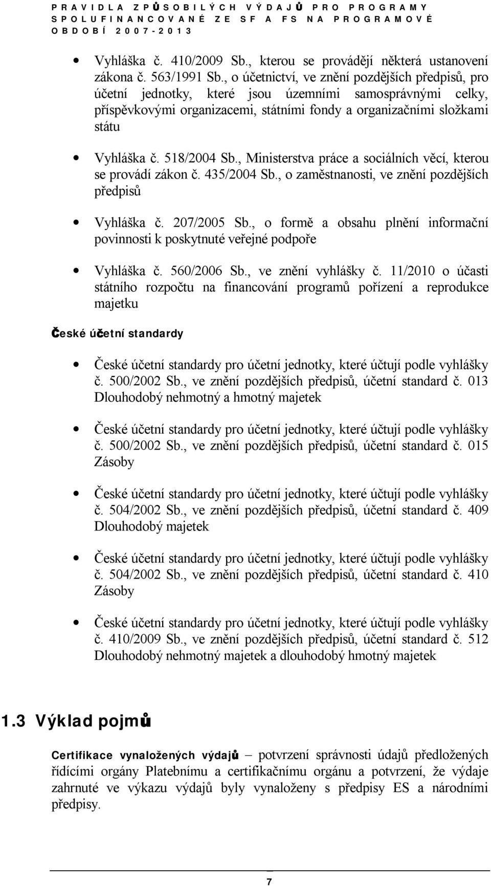 518/2004 Sb., Ministerstva práce a sociálních věcí, kterou se provádí zákon č. 435/2004 Sb., o zaměstnanosti, ve znění pozdějších předpisů Vyhláška č. 207/2005 Sb.