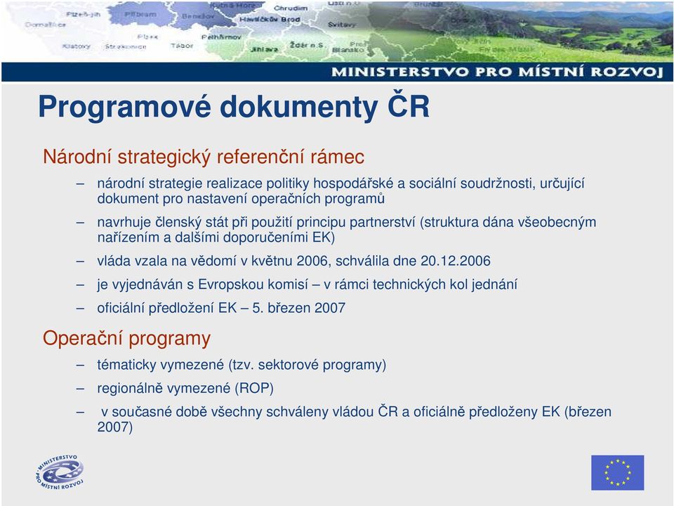 na vědomí v květnu 2006, schválila dne 20.12.2006 je vyjednáván s Evropskou komisí v rámci technických kol jednání oficiální předložení EK 5.