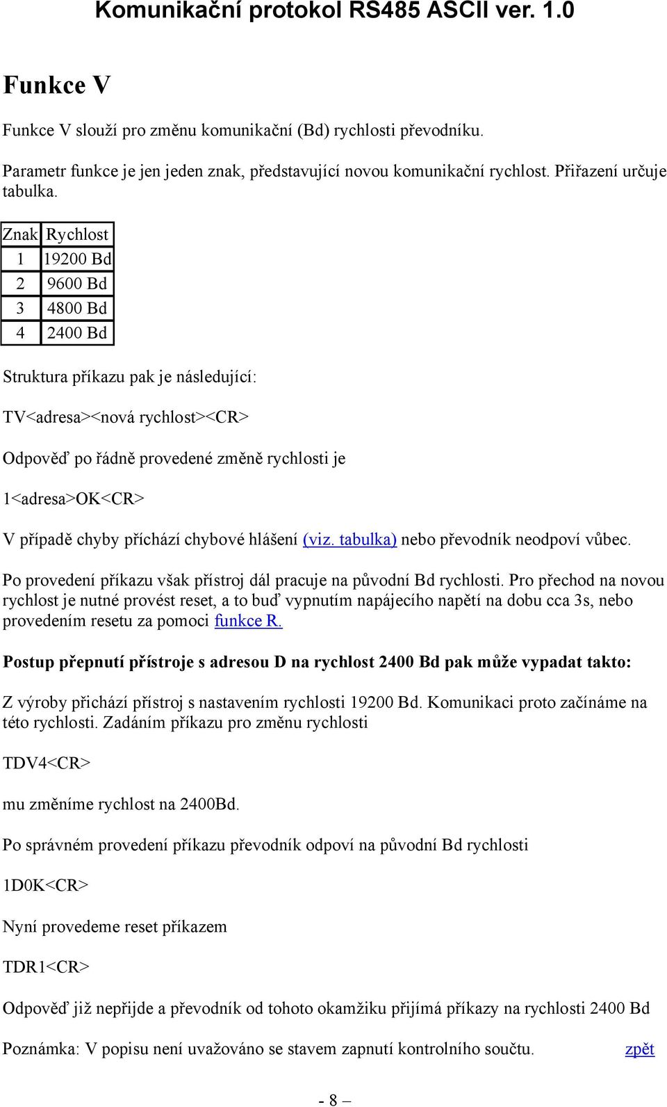chyby příchází chybové hlášení (viz. tabulka) nebo převodník neodpoví vůbec. Po provedení příkazu však přístroj dál pracuje na původní Bd rychlosti.