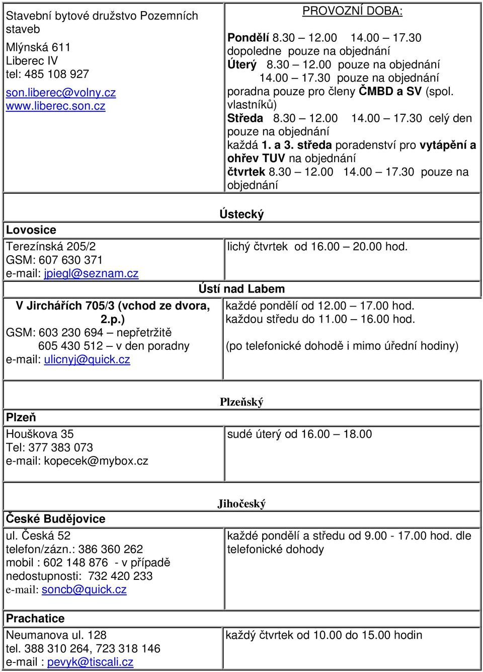 a 3. středa poradenství pro vytápění a ohřev TUV na objednání čtvrtek 8.30 12.00 14.00 17.30 pouze na objednání Lovosice Terezínská 205/2 GSM: 607 630 371 e-mail: jpiegl@seznam.