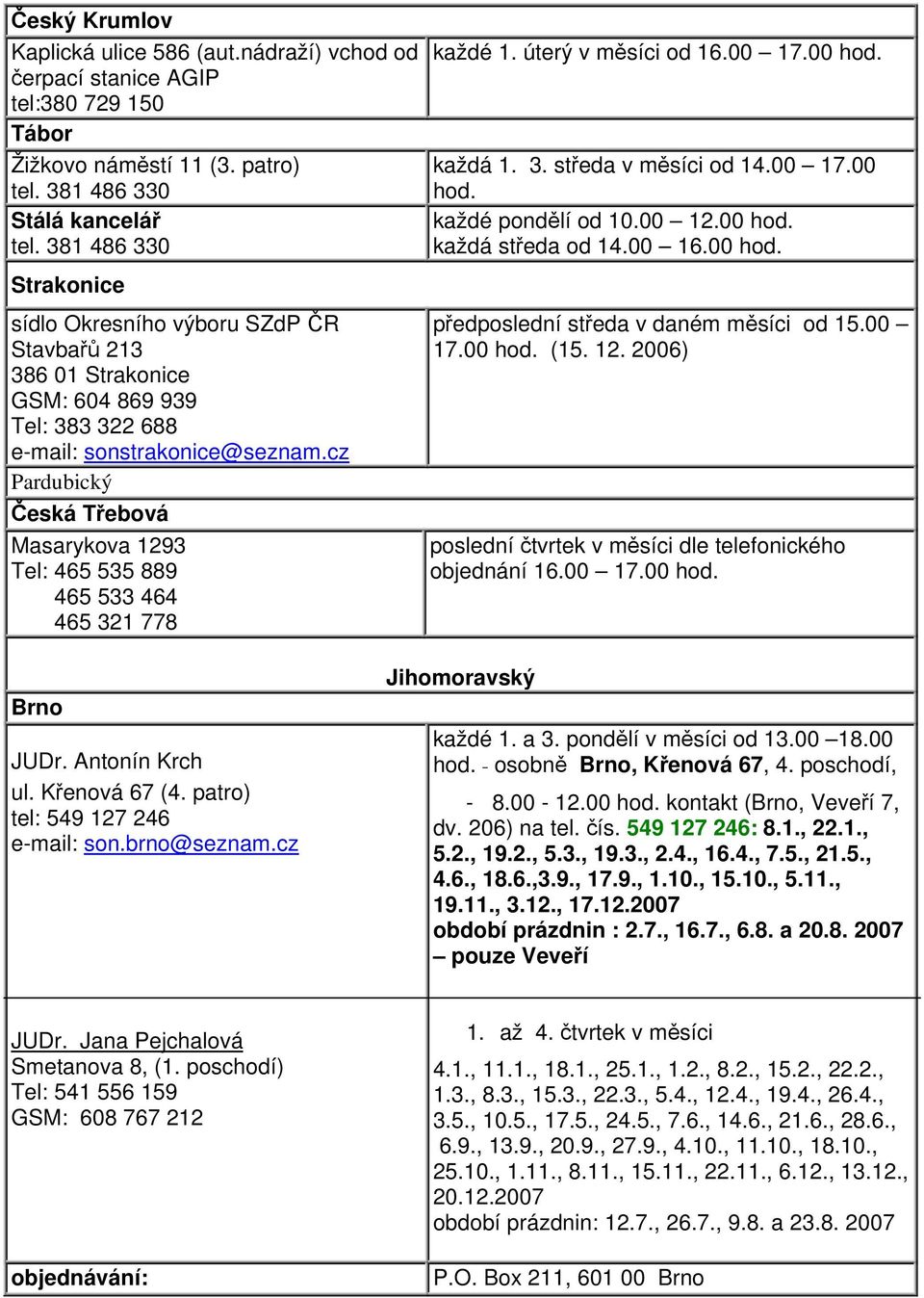 cz Pardubický Česká Třebová Masarykova 1293 Tel: 465 535 889 465 533 464 465 321 778 každé 1. úterý v měsíci od 16.00 17.00 každá 1. 3. středa v měsíci od 14.00 17.00 každé pondělí od 10.00 12.