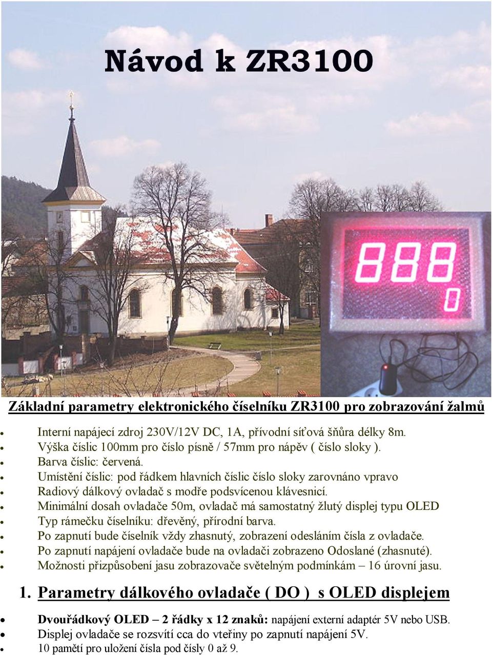 Umístění číslic: pod řádkem hlavních číslic číslo sloky zarovnáno vpravo Radiový dálkový ovladač s modře podsvícenou klávesnicí.
