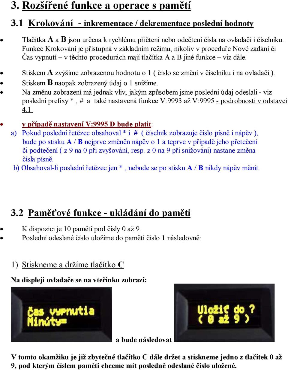 Stiskem A zvýšíme zobrazenou hodnotu o 1 ( číslo se změní v číselníku i na ovladači ). Stiskem B naopak zobrazený údaj o 1 snížíme.