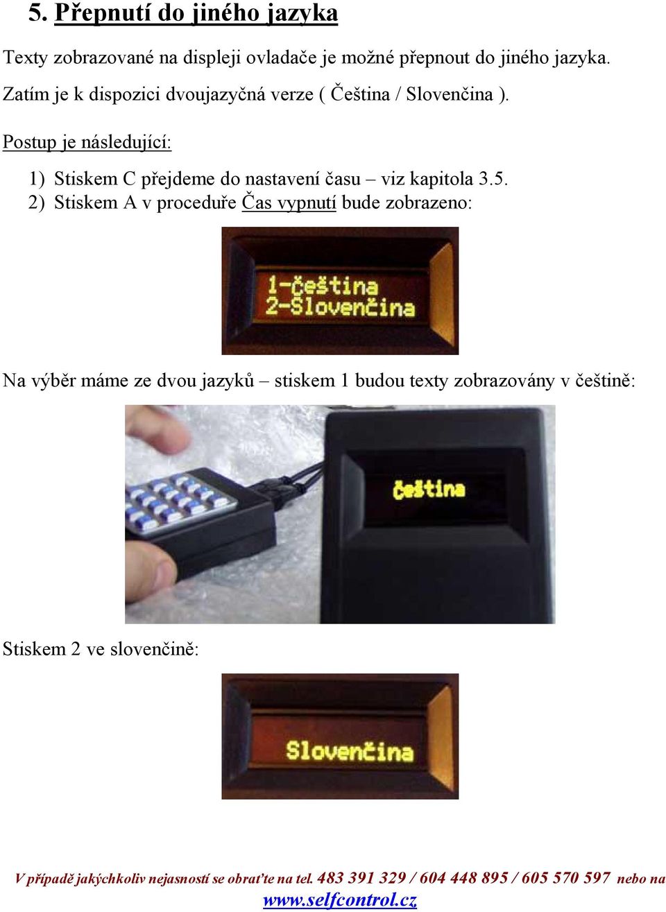 Postup je následující: 1) Stiskem C přejdeme do nastavení času viz kapitola 3.5.