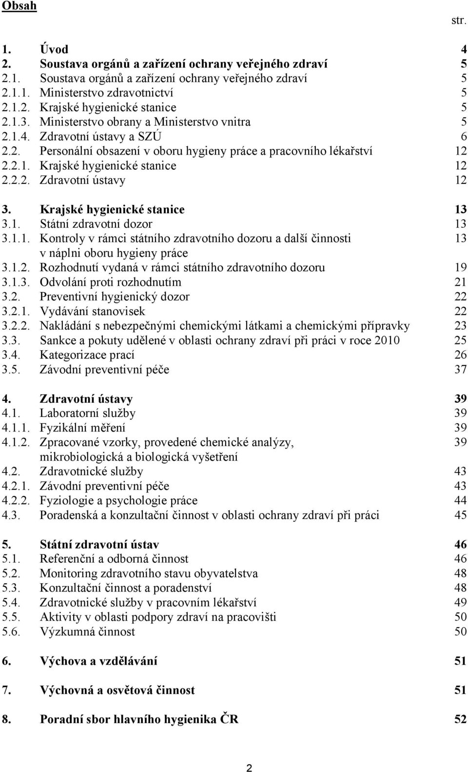 Krajské hygienické stanice 13 3.1. Státní zdravotní dozor 13 3.1.1. Kontroly v rámci státního zdravotního dozoru a další činnosti 13 v náplni oboru hygieny práce 3.1.2.